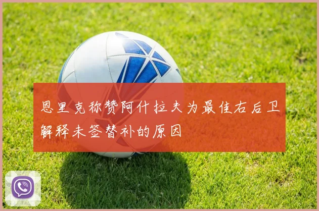 恩里克称赞阿什拉夫为最佳右后卫解释未签替补的原因